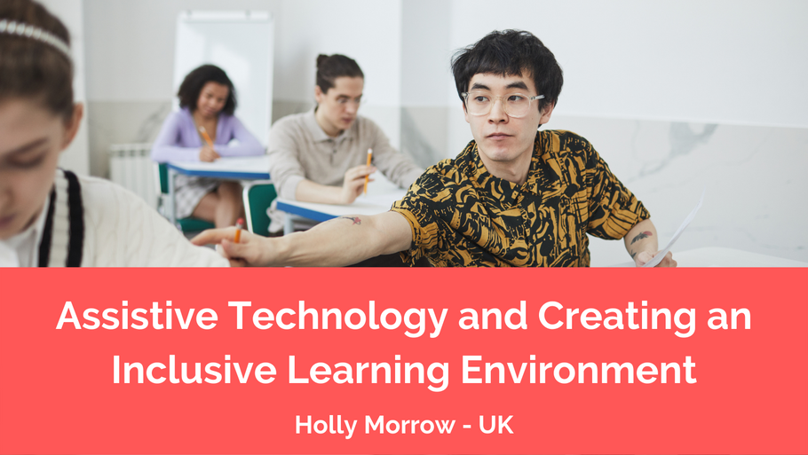 Assistive Technology and Creating an Inclusive Learning Environment | Holly Morrow - UK