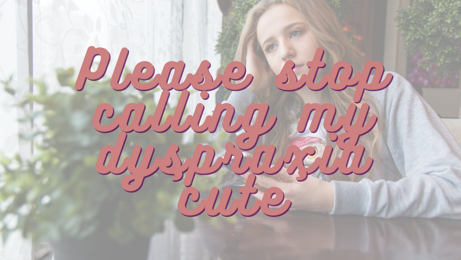 Please stop calling my dyspraxia 'cute' | Krystal-Bella Shaw - UK