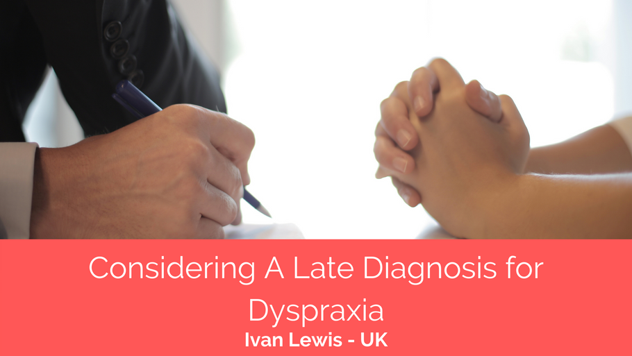 Considering A Late Diagnosis for Dyspraxia | Ivan Lewis - UK