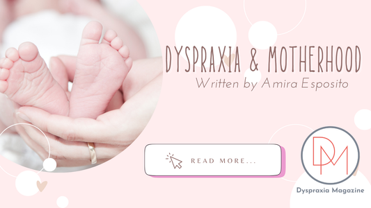 Dyspraxia & Motherhood - Written by Amira Esposito